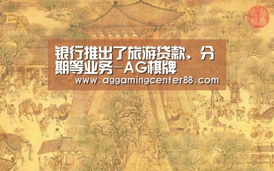 银行推出了旅游贷款、分期等业务-AG棋牌(图3) AG百家乐
