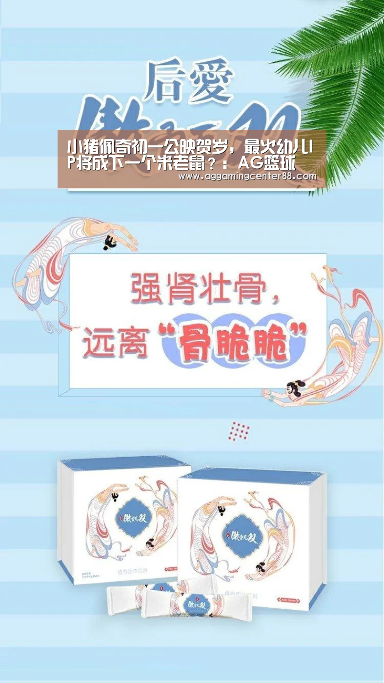 小猪佩奇初一公映贺岁，最火幼儿IP将成下一个米老鼠？：AG篮球